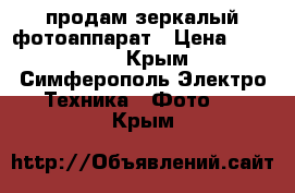 продам зеркалый фотоаппарат › Цена ­ 25 000 - Крым, Симферополь Электро-Техника » Фото   . Крым